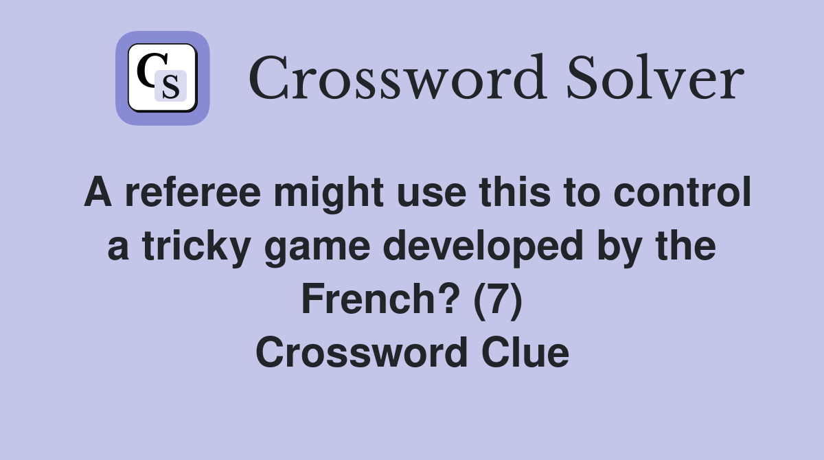 A referee might use this to control a tricky game developed by the